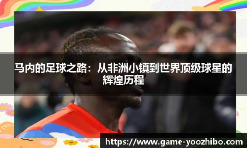 马内的足球之路：从非洲小镇到世界顶级球星的辉煌历程