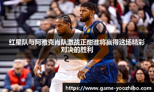 红星队与阿雅克肖队激战正酣谁将赢得这场精彩对决的胜利